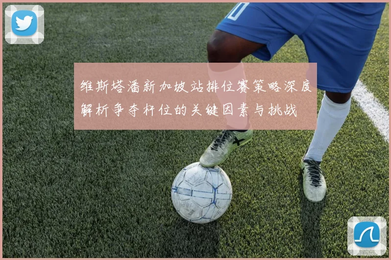 维斯塔潘新加坡站排位赛策略深度解析争夺杆位的关键因素与挑战