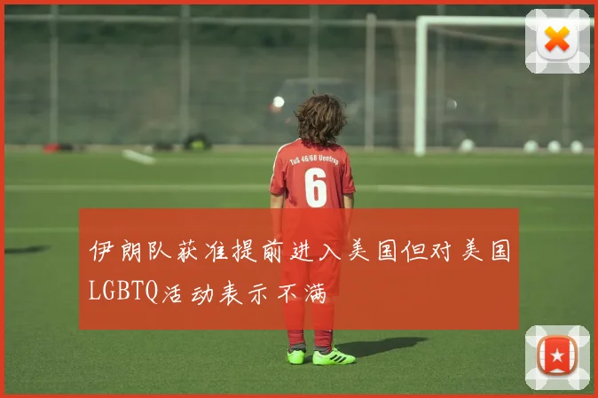 伊朗队获准提前进入美国但对美国LGBTQ活动表示不满