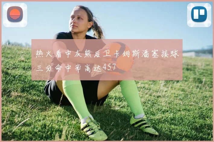 热火看中灰熊后卫卡姆斯潘塞接球三分命中率高达457